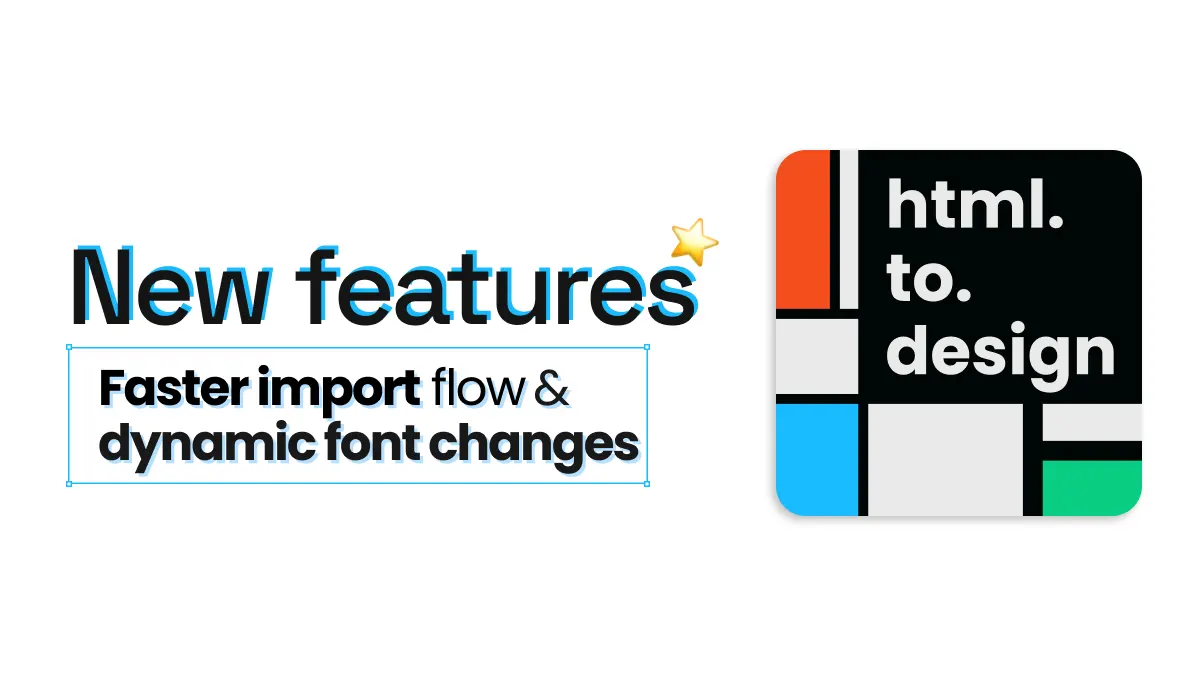 New features in html.to.design, faster import flow and dynamic font changes.